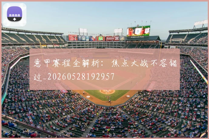 意甲赛程全解析：焦点大战不容错过_20260528192957