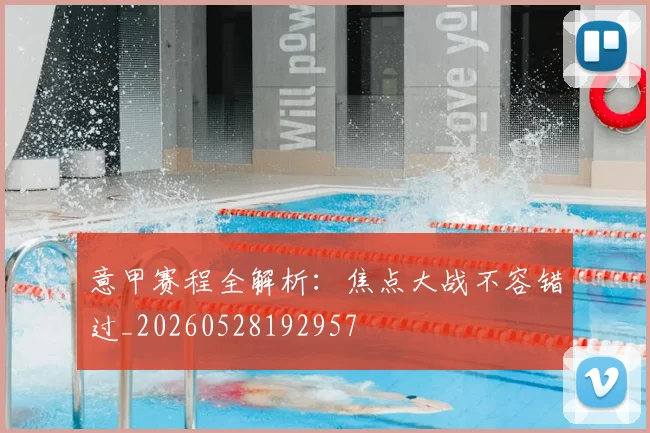 意甲赛程全解析：焦点大战不容错过_20260528192957