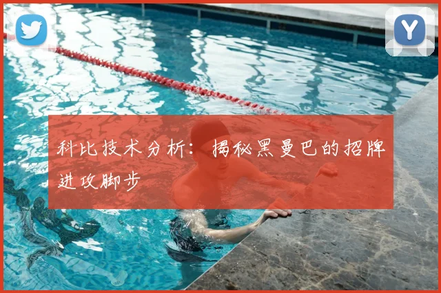 科比技术分析：揭秘黑曼巴的招牌进攻脚步